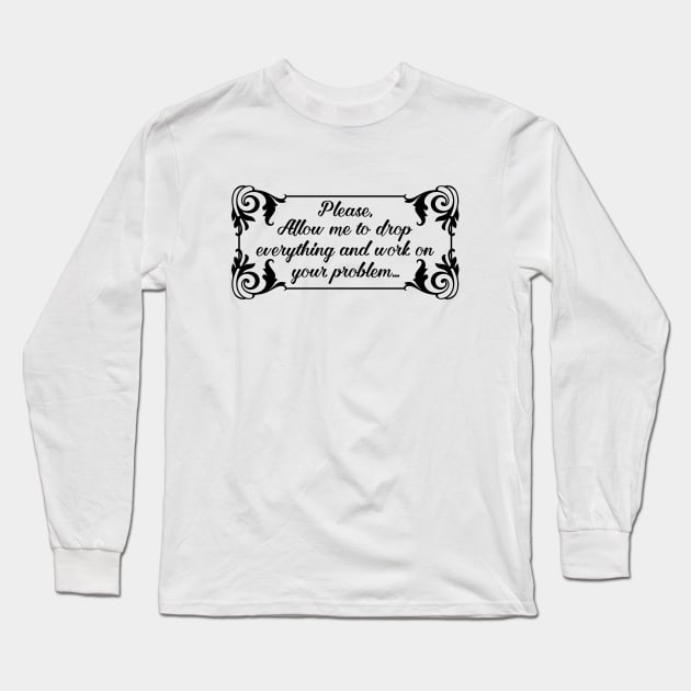 Let Me Work On Your Problem Long Sleeve T-Shirt by AngryMongoAff